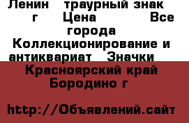 1) Ленин - траурный знак ( 1924 г ) › Цена ­ 4 800 - Все города Коллекционирование и антиквариат » Значки   . Красноярский край,Бородино г.